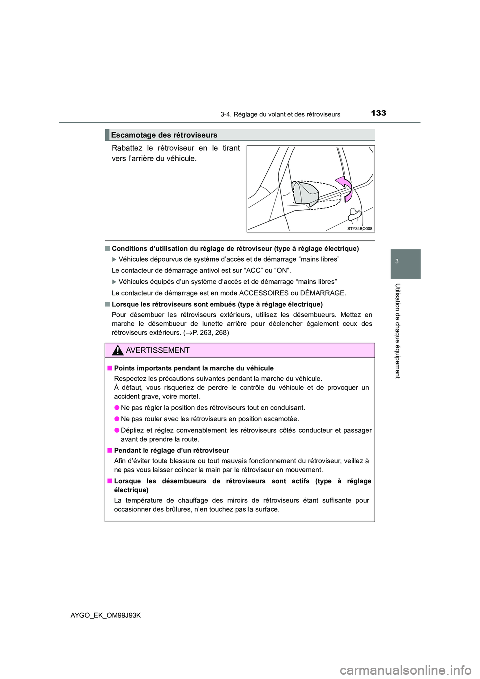 TOYOTA AYGO 2015  Notices Demploi (in French) 1333-4. Réglage du volant et des rétroviseurs
3
Utilisation de chaque équipement
AYGO_EK_OM99J93K
Rabattez le rétroviseur en le tirant 
vers l’arrière du véhicule. 
■ Conditions d’utilisat