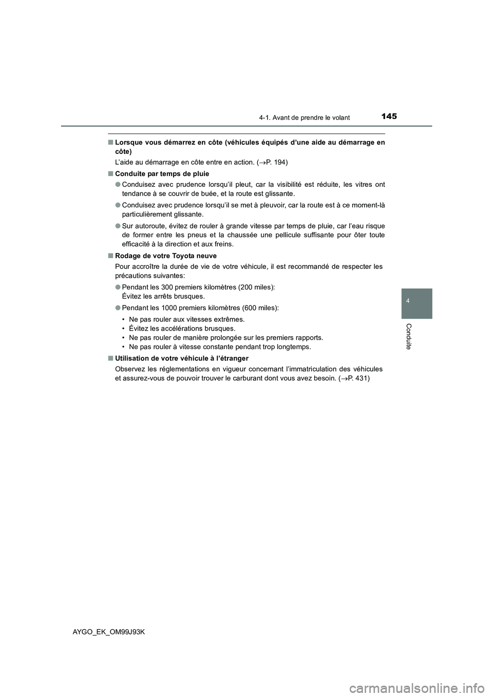 TOYOTA AYGO 2015  Notices Demploi (in French) 1454-1. Avant de prendre le volant
4
Conduite
AYGO_EK_OM99J93K
■Lorsque vous démarrez en côte (véhicules équipés d’une aide au démarrage en 
côte) 
L’aide au démarrage en côte entre en 