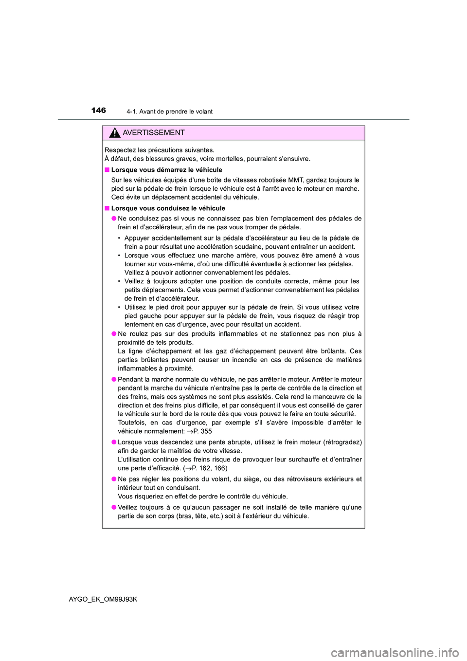 TOYOTA AYGO 2015  Notices Demploi (in French) 1464-1. Avant de prendre le volant
AYGO_EK_OM99J93K
AVERTISSEMENT
Respectez les précautions suivantes.  
À défaut, des blessures graves, voire mortelles, pourraient s’ensuivre. 
■ Lorsque vous 