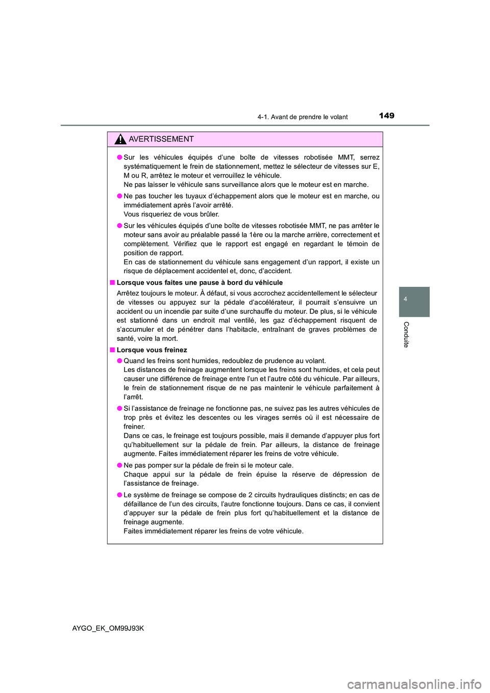 TOYOTA AYGO 2015  Notices Demploi (in French) 1494-1. Avant de prendre le volant
4
Conduite
AYGO_EK_OM99J93K
AVERTISSEMENT
●Sur les véhicules équipés d’une boîte de vitesses robotisée MMT, serrez 
systématiquement le frein de stationnem