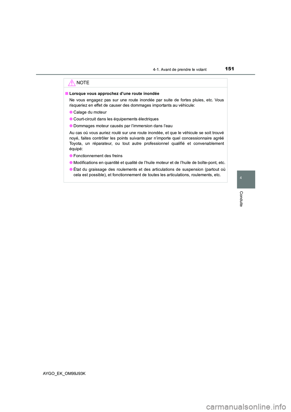 TOYOTA AYGO 2015  Notices Demploi (in French) 1514-1. Avant de prendre le volant
4
Conduite
AYGO_EK_OM99J93K
NOTE
■Lorsque vous approchez d’une route inondée 
Ne vous engagez pas sur une route inondée par suite de fortes pluies, etc. Vous 
 TOYOTA AYGO 2015  Notices Demploi (in French) 1514-1. Avant de prendre le volant
4
Conduite
AYGO_EK_OM99J93K
NOTE
■Lorsque vous approchez d’une route inondée 
Ne vous engagez pas sur une route inondée par suite de fortes pluies, etc. Vous