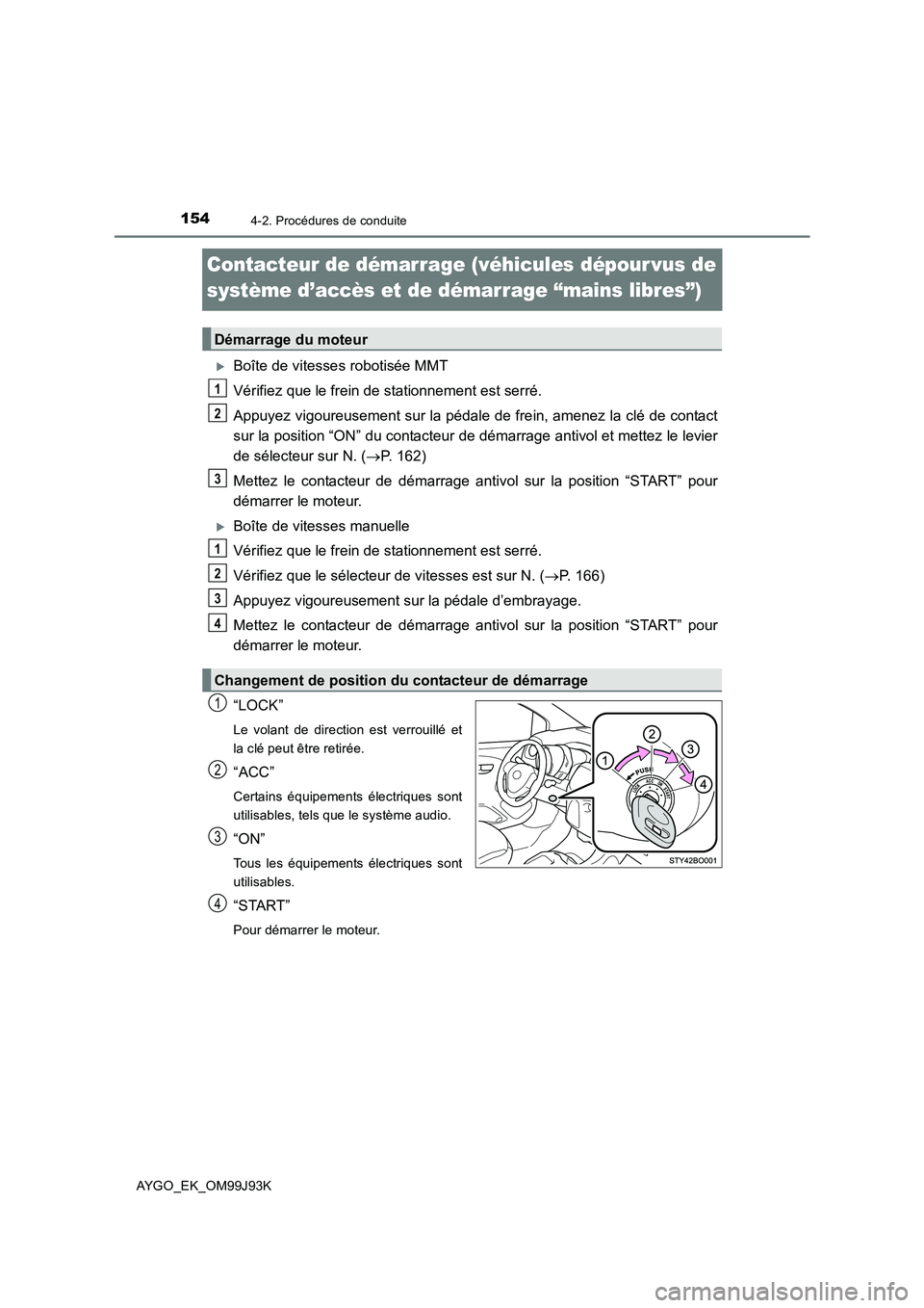 TOYOTA AYGO 2015  Notices Demploi (in French) 1544-2. Procédures de conduite
AYGO_EK_OM99J93K
Contacteur de démarrage (véhicules dépour vus de  
système d’accès et de démarrage “mains libres”)
�XBoîte de vitesses robotisée MMT 
Vé