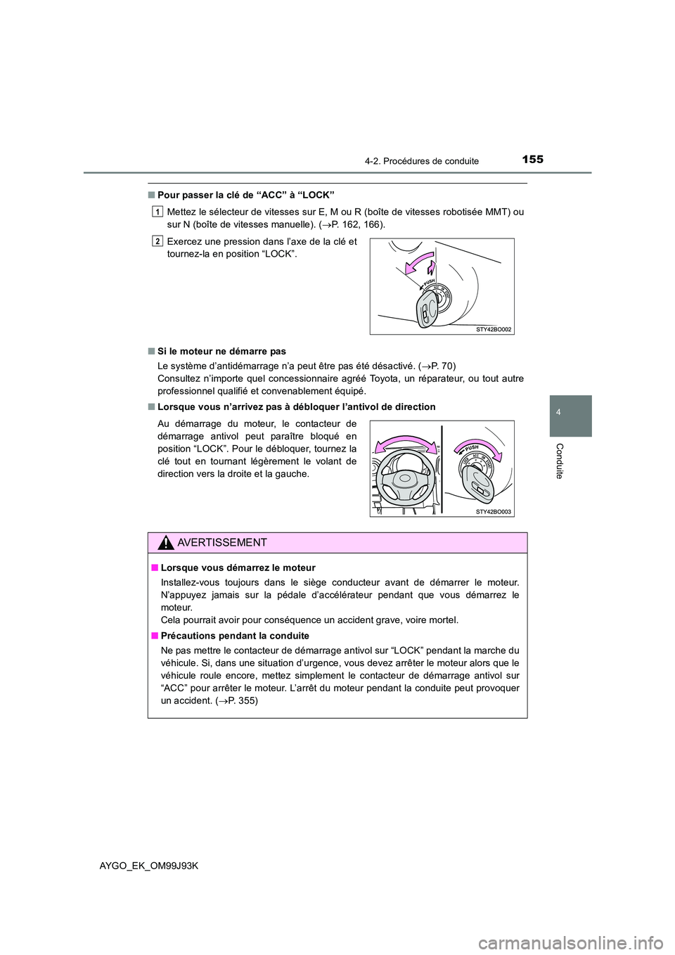 TOYOTA AYGO 2015  Notices Demploi (in French) 1554-2. Procédures de conduite
4
Conduite
AYGO_EK_OM99J93K
■Pour passer la clé de “ACC” à “LOCK” 
Mettez le sélecteur de vitesses sur E, M ou R (boîte de vitesses robotisée MMT) ou 
su