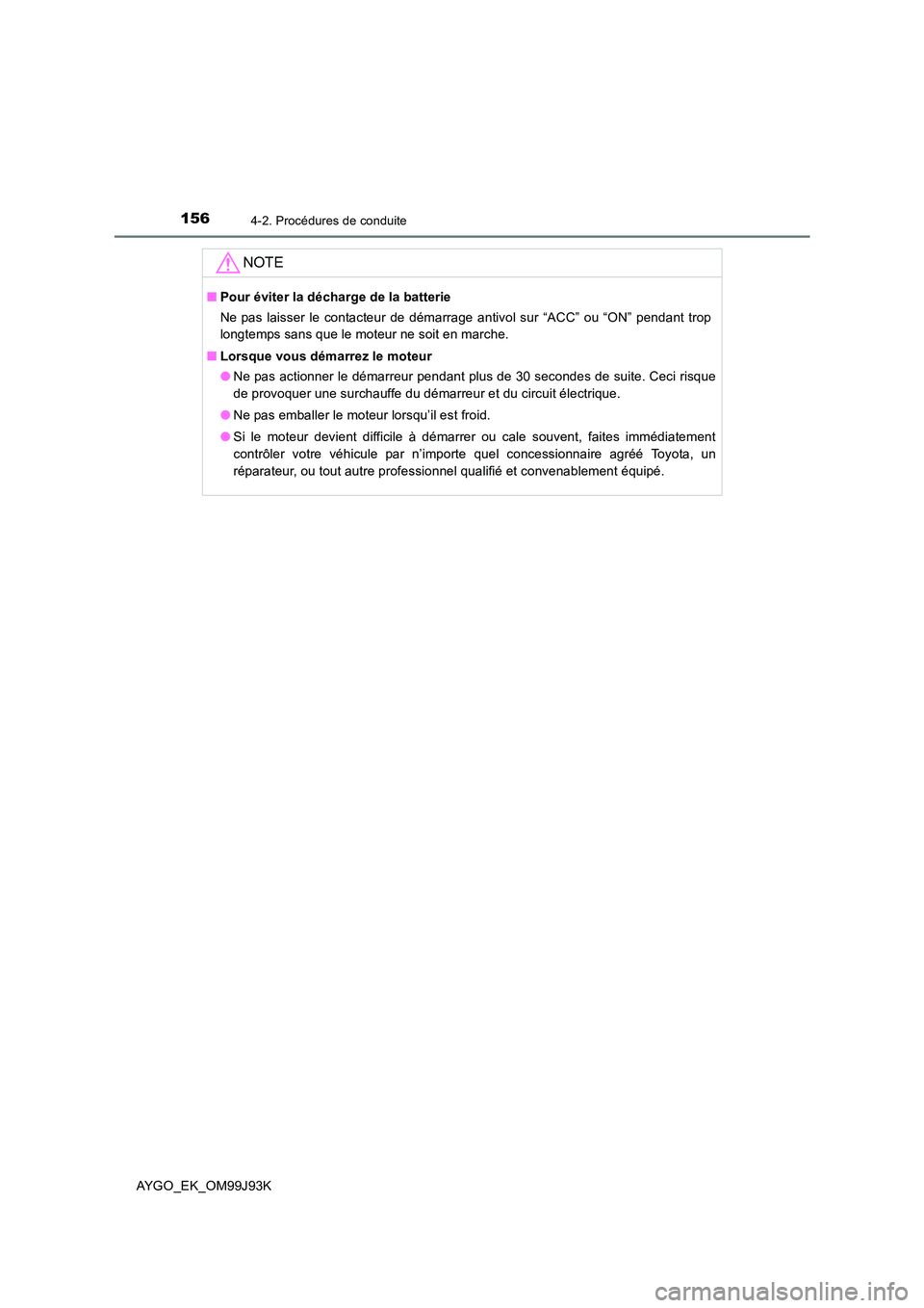 TOYOTA AYGO 2015  Notices Demploi (in French) 1564-2. Procédures de conduite
AYGO_EK_OM99J93K
NOTE
■Pour éviter la décharge de la batterie 
Ne pas laisser le contacteur de démarrage antivol sur “ACC” ou “ON” pendant trop 
longtemps 