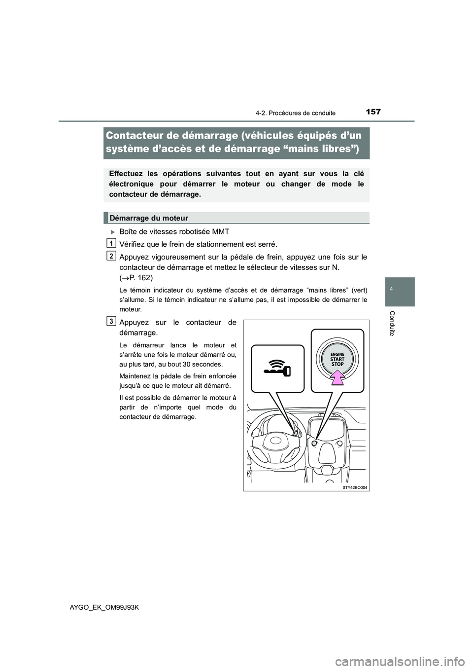 TOYOTA AYGO 2015  Notices Demploi (in French) 157
4
4-2. Procédures de conduite
Conduite
AYGO_EK_OM99J93K
Contacteur de démarrage (véhicules équipés d’un  
système d’accès et de démarrage “mains libres”)
�XBoîte de vitesses robot