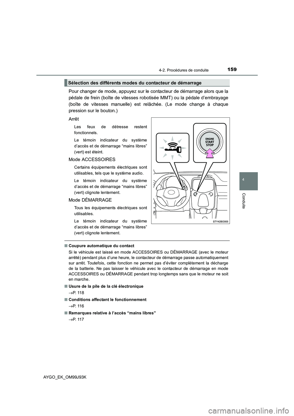 TOYOTA AYGO 2015  Notices Demploi (in French) 1594-2. Procédures de conduite
4
Conduite
AYGO_EK_OM99J93K
Pour changer de mode, appuyez sur le contacteur de démarrage alors que la 
pédale de frein (boîte de vitesses r obotisée MMT) ou la péd