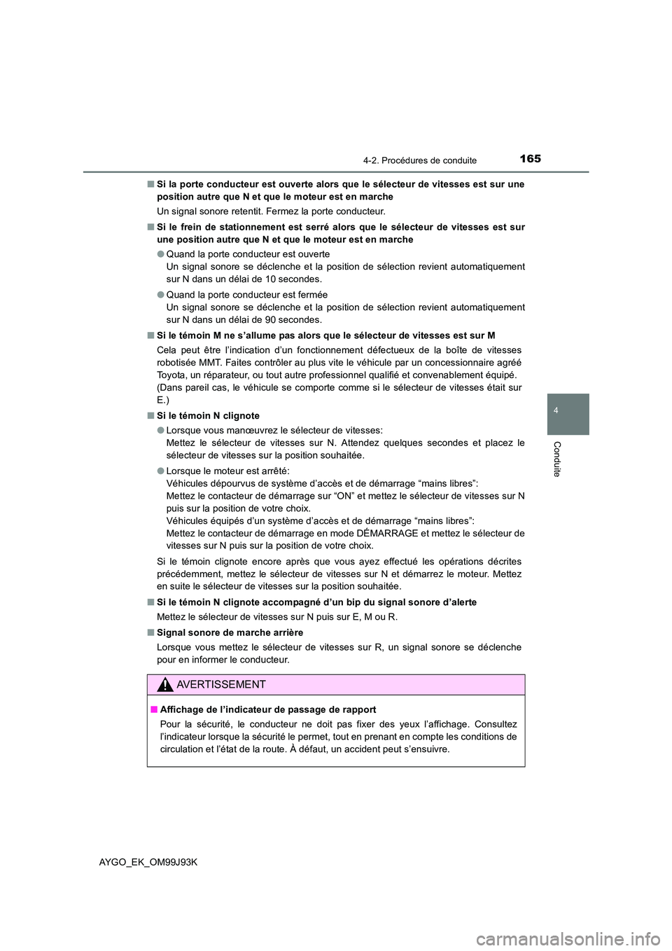 TOYOTA AYGO 2015  Notices Demploi (in French) 1654-2. Procédures de conduite
4
Conduite
AYGO_EK_OM99J93K 
■ Si la porte conducteur est ouverte alors que le sélecteur de vitesses est sur une 
position autre que N et que le moteur est en marche TOYOTA AYGO 2015  Notices Demploi (in French) 1654-2. Procédures de conduite
4
Conduite
AYGO_EK_OM99J93K 
■ Si la porte conducteur est ouverte alors que le sélecteur de vitesses est sur une 
position autre que N et que le moteur est en marche