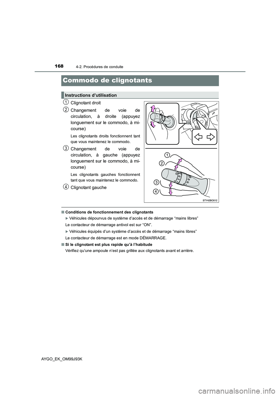 TOYOTA AYGO 2015 Notices Demploi (in French) 1684-2. Procédures de conduite
AYGO_EK_OM99J93K
Commodo de clignotants
Clignotant droit
Changement de voie de
circulation, à droite (appuyez
longuement sur le commodo, à mi-
course)
Les clignot TOYOTA AYGO 2015 Notices Demploi (in French) 1684-2. Procédures de conduite
AYGO_EK_OM99J93K
Commodo de clignotants
Clignotant droit
Changement de voie de
circulation, à droite (appuyez
longuement sur le commodo, à mi-
course)
Les clignot