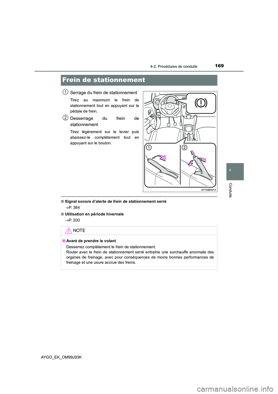 TOYOTA AYGO 2015 Notices Demploi (in French) 169
4
4-2. Procédures de conduite
Conduite
AYGO_EK_OM99J93K
Frein de stationnement
Serrage du frein de stationnement
Tirez au maximum le frein de
stationnement tout en appuyant sur la
pédale de fre TOYOTA AYGO 2015 Notices Demploi (in French) 169
4
4-2. Procédures de conduite
Conduite
AYGO_EK_OM99J93K
Frein de stationnement
Serrage du frein de stationnement
Tirez au maximum le frein de
stationnement tout en appuyant sur la
pédale de fre