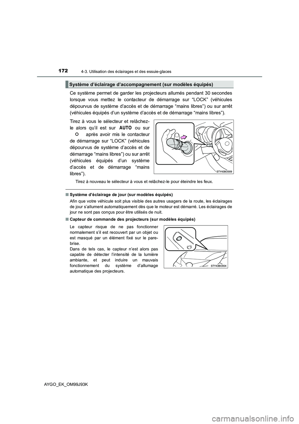 TOYOTA AYGO 2015  Notices Demploi (in French) 1724-3. Utilisation des éclairages et des essuie-glaces
AYGO_EK_OM99J93K
Ce système permet de garder les projecteurs allumés pendant 30 secondes 
lorsque vous mettez le contacteur de démarrage sur