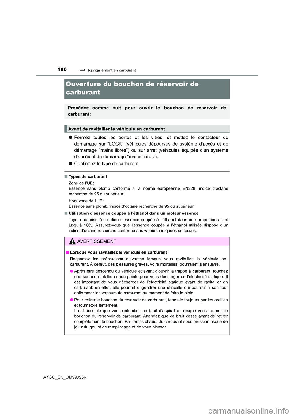 TOYOTA AYGO 2015  Notices Demploi (in French) 1804-4. Ravitaillement en carburant
AYGO_EK_OM99J93K
Ouverture du bouchon de réser voir de  
carburant
● Fermez toutes les portes et les vitres, et mettez le contacteur de 
démarrage sur “LOCK