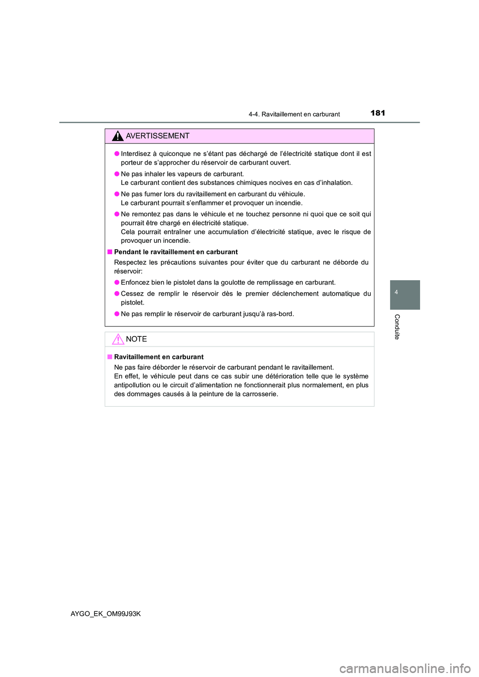 TOYOTA AYGO 2015  Notices Demploi (in French) 1814-4. Ravitaillement en carburant
4
Conduite
AYGO_EK_OM99J93K
AVERTISSEMENT
●Interdisez à quiconque ne s’étant pas déchargé de l’électricité statique dont il est 
porteur de s’approche