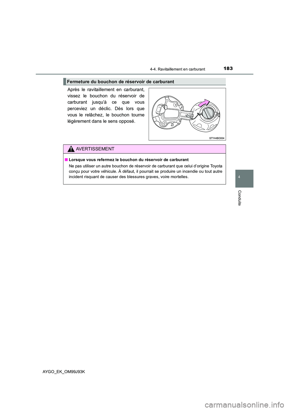 TOYOTA AYGO 2015  Notices Demploi (in French) 1834-4. Ravitaillement en carburant
4
Conduite
AYGO_EK_OM99J93K
Après le ravitaillement en carburant, 
vissez le bouchon du réservoir de
carburant jusqu’à ce que vous 
perceviez un déclic. Dès 