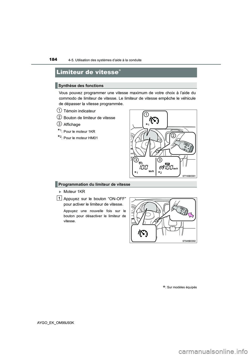 TOYOTA AYGO 2015  Notices Demploi (in French) 1844-5. Utilisation des systèmes d’aide à la conduite
AYGO_EK_OM99J93K
Limiteur de vitesse∗
Vous pouvez programmer une vitesse maximum de votre choix à l’aide du 
commodo de limiteur de vites