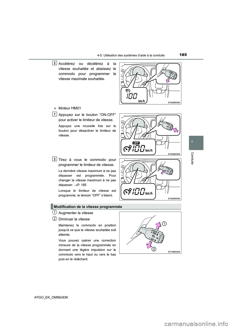 TOYOTA AYGO 2015  Notices Demploi (in French) 1854-5. Utilisation des systèmes d’aide à la conduite
4
Conduite
AYGO_EK_OM99J93K
Accélérez ou décélérez à la 
vitesse souhaitée et abaissez le 
commodo pour programmer la 
vitesse maximale