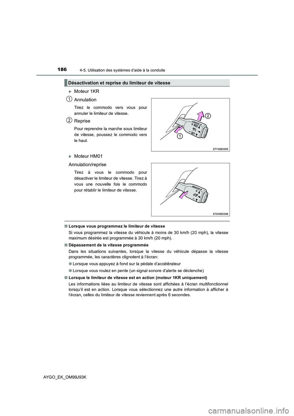 TOYOTA AYGO 2015  Notices Demploi (in French) 1864-5. Utilisation des systèmes d’aide à la conduite
AYGO_EK_OM99J93K
�XMoteur 1KR 
Annulation 
Tirez le commodo vers vous pour 
annuler le limiteur de vitesse.
Reprise
Pour reprendre la marche s