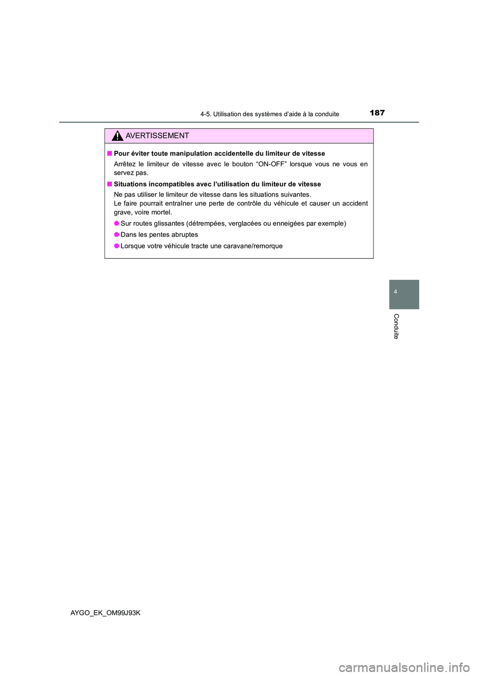 TOYOTA AYGO 2015  Notices Demploi (in French) 1874-5. Utilisation des systèmes d’aide à la conduite
4
Conduite
AYGO_EK_OM99J93K
AVERTISSEMENT
■Pour éviter toute manipulation accidentelle du limiteur de vitesse 
Arrêtez le limiteur de vite