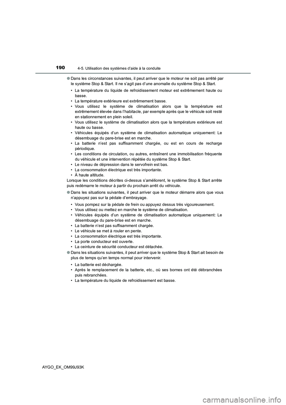 TOYOTA AYGO 2015  Notices Demploi (in French) 1904-5. Utilisation des systèmes d’aide à la conduite
AYGO_EK_OM99J93K 
● Dans les circonstances suivantes, il peut arriver que le moteur ne soit pas arrêté par 
le système Stop & Start. Il n