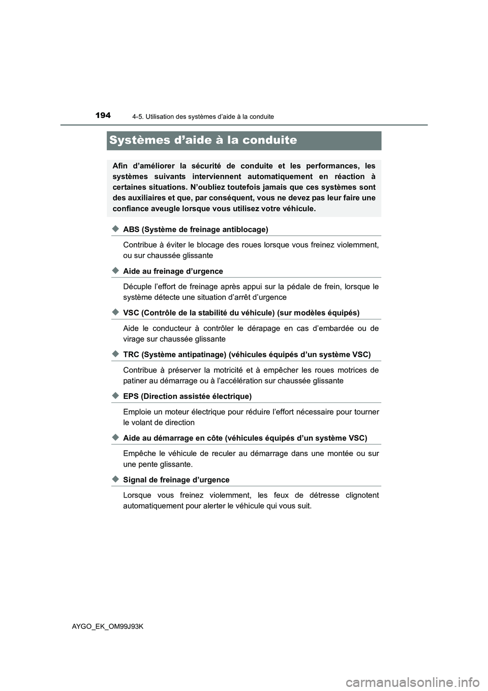 TOYOTA AYGO 2015  Notices Demploi (in French) 1944-5. Utilisation des systèmes d’aide à la conduite
AYGO_EK_OM99J93K
Systèmes d’aide à la conduite
◆ABS (Système de freinage antiblocage) 
Contribue à éviter le blocage des roues lorsqu TOYOTA AYGO 2015  Notices Demploi (in French) 1944-5. Utilisation des systèmes d’aide à la conduite
AYGO_EK_OM99J93K
Systèmes d’aide à la conduite
◆ABS (Système de freinage antiblocage) 
Contribue à éviter le blocage des roues lorsqu