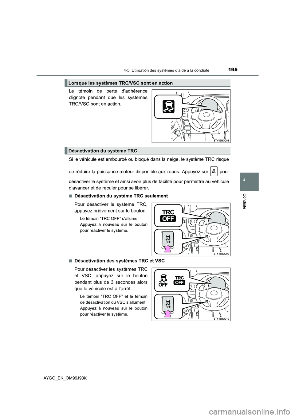 TOYOTA AYGO 2015  Notices Demploi (in French) 1954-5. Utilisation des systèmes d’aide à la conduite
4
Conduite
AYGO_EK_OM99J93K
Le témoin de perte d’adhérence 
clignote pendant que les systèmes
TRC/VSC sont en action. 
Si le véhicule es TOYOTA AYGO 2015  Notices Demploi (in French) 1954-5. Utilisation des systèmes d’aide à la conduite
4
Conduite
AYGO_EK_OM99J93K
Le témoin de perte d’adhérence 
clignote pendant que les systèmes
TRC/VSC sont en action. 
Si le véhicule es