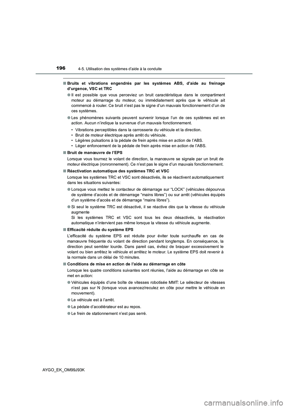 TOYOTA AYGO 2015  Notices Demploi (in French) 1964-5. Utilisation des systèmes d’aide à la conduite
AYGO_EK_OM99J93K
■Bruits et vibrations engendrés par les systèmes ABS, d’aide au freinage 
d’urgence, VSC et TRC 
● Il est possible  TOYOTA AYGO 2015  Notices Demploi (in French) 1964-5. Utilisation des systèmes d’aide à la conduite
AYGO_EK_OM99J93K
■Bruits et vibrations engendrés par les systèmes ABS, d’aide au freinage 
d’urgence, VSC et TRC 
● Il est possible