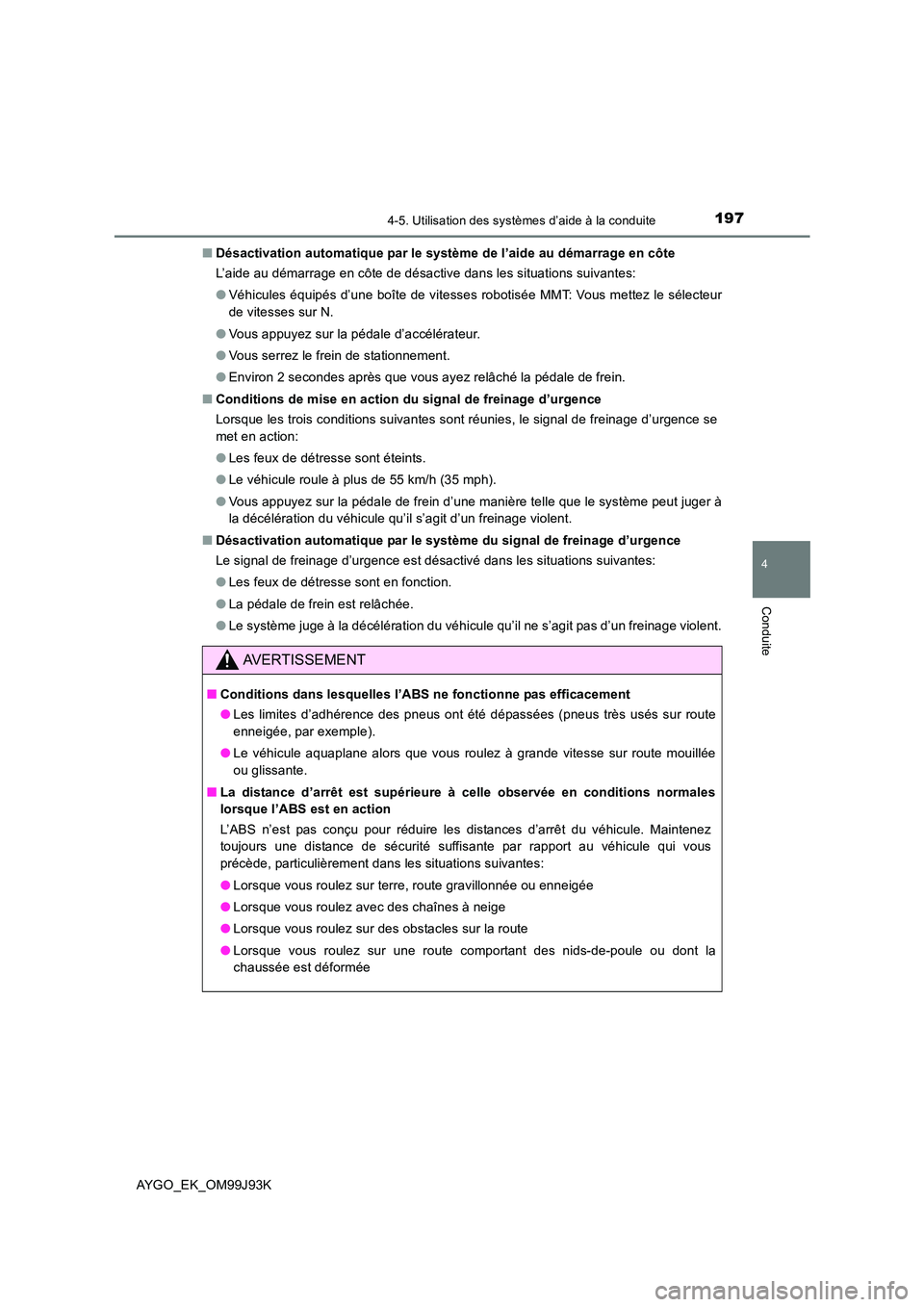 TOYOTA AYGO 2015  Notices Demploi (in French) 1974-5. Utilisation des systèmes d’aide à la conduite
4
Conduite
AYGO_EK_OM99J93K 
■ Désactivation automatique par le système de l’aide au démarrage en côte 
L’aide au démarrage en côt TOYOTA AYGO 2015  Notices Demploi (in French) 1974-5. Utilisation des systèmes d’aide à la conduite
4
Conduite
AYGO_EK_OM99J93K 
■ Désactivation automatique par le système de l’aide au démarrage en côte 
L’aide au démarrage en côt
