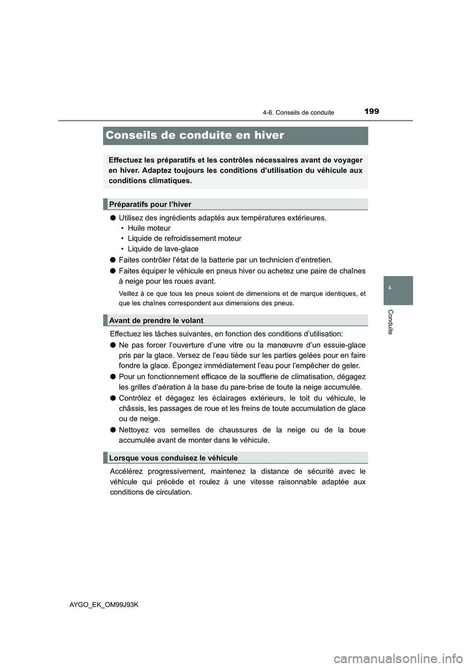 TOYOTA AYGO 2015  Notices Demploi (in French) 199
4
4-6. Conseils de conduite
Conduite
AYGO_EK_OM99J93K
Conseils de conduite en hiver
●Utilisez des ingrédients adaptés aux températures extérieures.  
• Huile moteur
• Liquide de refroidi TOYOTA AYGO 2015  Notices Demploi (in French) 199
4
4-6. Conseils de conduite
Conduite
AYGO_EK_OM99J93K
Conseils de conduite en hiver
●Utilisez des ingrédients adaptés aux températures extérieures.  
• Huile moteur
• Liquide de refroidi