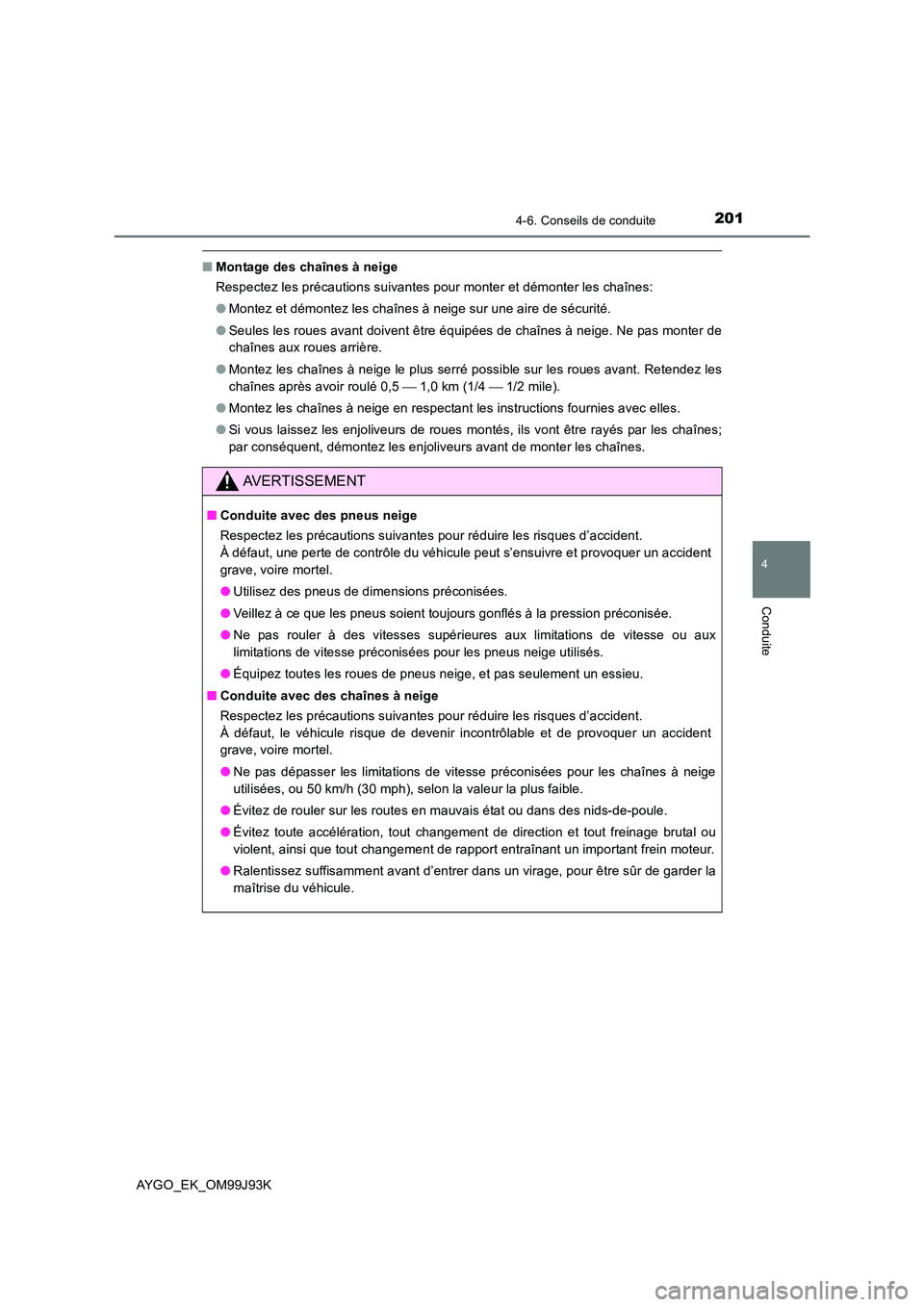 TOYOTA AYGO 2015  Notices Demploi (in French) 2014-6. Conseils de conduite
4
Conduite
AYGO_EK_OM99J93K
■Montage des chaînes à neige 
Respectez les précautions suivantes pour monter et démonter les chaînes: 
● Montez et démontez les cha TOYOTA AYGO 2015  Notices Demploi (in French) 2014-6. Conseils de conduite
4
Conduite
AYGO_EK_OM99J93K
■Montage des chaînes à neige 
Respectez les précautions suivantes pour monter et démonter les chaînes: 
● Montez et démontez les cha