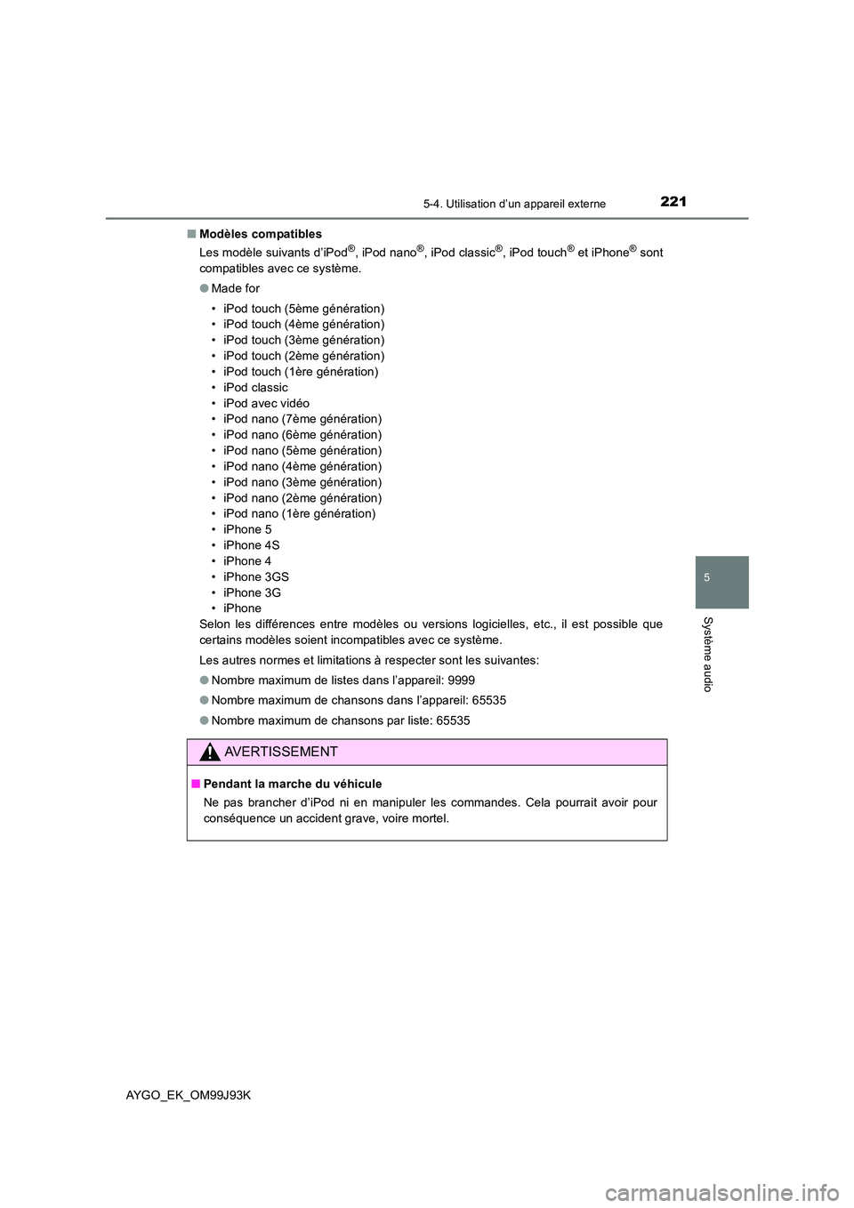 TOYOTA AYGO 2015  Notices Demploi (in French) 2215-4. Utilisation d’un appareil externe
5
Système audio
AYGO_EK_OM99J93K 
■ Modèles compatibles 
Les modèle suivants d’iPod®, iPod nano®, iPod classic®, iPod touch® et iPhone® sont 
co TOYOTA AYGO 2015  Notices Demploi (in French) 2215-4. Utilisation d’un appareil externe
5
Système audio
AYGO_EK_OM99J93K 
■ Modèles compatibles 
Les modèle suivants d’iPod®, iPod nano®, iPod classic®, iPod touch® et iPhone® sont 
co