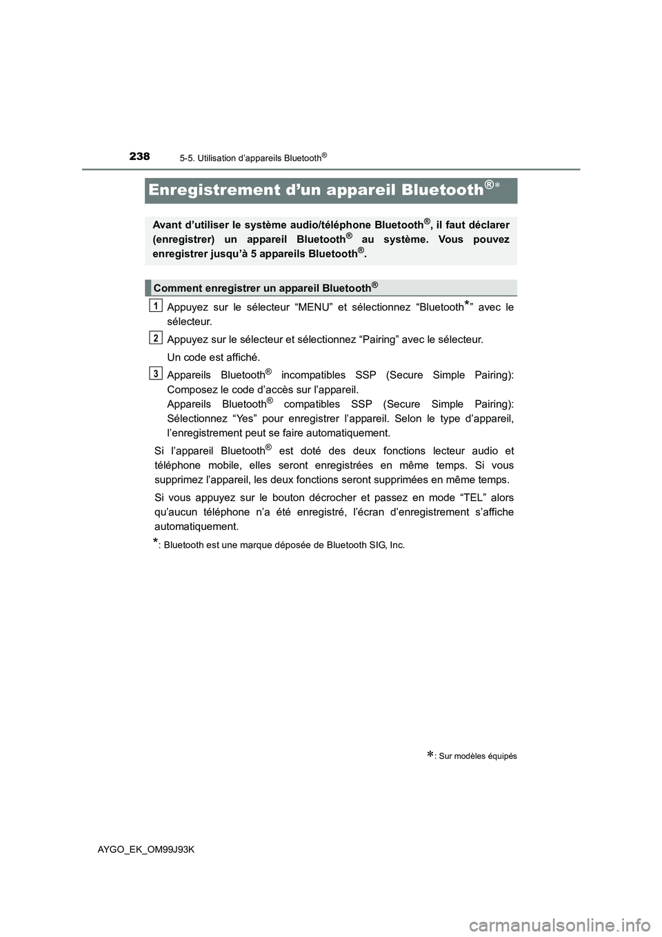 TOYOTA AYGO 2015  Notices Demploi (in French) 2385-5. Utilisation d’appareils Bluetooth®
AYGO_EK_OM99J93K
Enregistrement d’un appareil Bluetooth®∗
Appuyez sur le sélecteur “MENU” et sélectionnez “Bluetooth*” avec le 
sélecteur. TOYOTA AYGO 2015  Notices Demploi (in French) 2385-5. Utilisation d’appareils Bluetooth®
AYGO_EK_OM99J93K
Enregistrement d’un appareil Bluetooth®∗
Appuyez sur le sélecteur “MENU” et sélectionnez “Bluetooth*” avec le 
sélecteur.