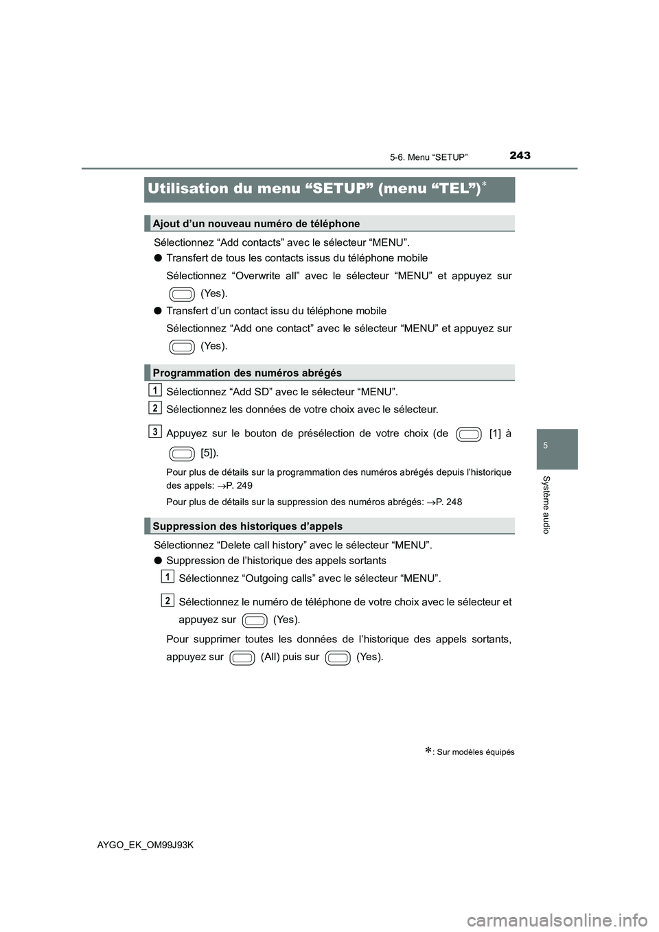 TOYOTA AYGO 2015  Notices Demploi (in French) 243
5
5-6. Menu “SETUP”
Système audio
AYGO_EK_OM99J93K
Utilisation du menu “SETUP” (menu “TEL”)∗
Sélectionnez “Add contacts” avec le sélecteur “MENU”. 
● Transfert de tous l TOYOTA AYGO 2015  Notices Demploi (in French) 243
5
5-6. Menu “SETUP”
Système audio
AYGO_EK_OM99J93K
Utilisation du menu “SETUP” (menu “TEL”)∗
Sélectionnez “Add contacts” avec le sélecteur “MENU”. 
● Transfert de tous l
