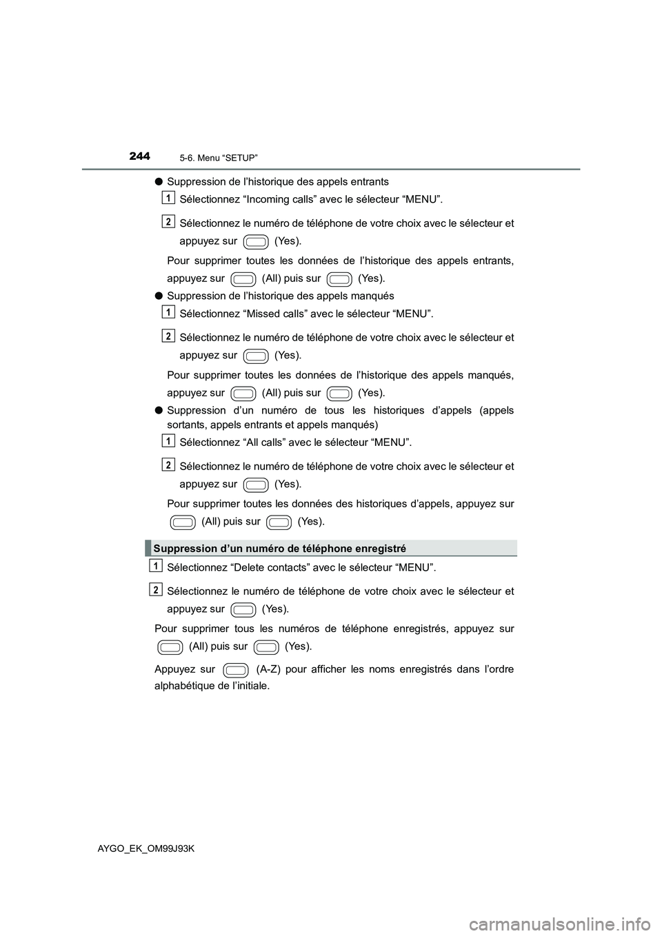 TOYOTA AYGO 2015  Notices Demploi (in French) 2445-6. Menu “SETUP”
AYGO_EK_OM99J93K
●Suppression de l’historique des appels entrants 
Sélectionnez “Incoming calls” avec le sélecteur “MENU”. 
Sélectionnez le numéro de télépho TOYOTA AYGO 2015  Notices Demploi (in French) 2445-6. Menu “SETUP”
AYGO_EK_OM99J93K
●Suppression de l’historique des appels entrants 
Sélectionnez “Incoming calls” avec le sélecteur “MENU”. 
Sélectionnez le numéro de télépho