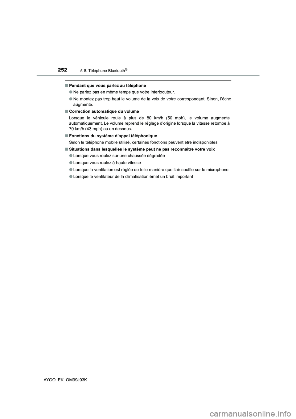 TOYOTA AYGO 2015  Notices Demploi (in French) 2525-8. Téléphone Bluetooth®
AYGO_EK_OM99J93K
■Pendant que vous parlez au téléphone 
● Ne parlez pas en même temps que votre interlocuteur. 
● Ne montez pas trop haut le volume de la voix  TOYOTA AYGO 2015  Notices Demploi (in French) 2525-8. Téléphone Bluetooth®
AYGO_EK_OM99J93K
■Pendant que vous parlez au téléphone 
● Ne parlez pas en même temps que votre interlocuteur. 
● Ne montez pas trop haut le volume de la voix