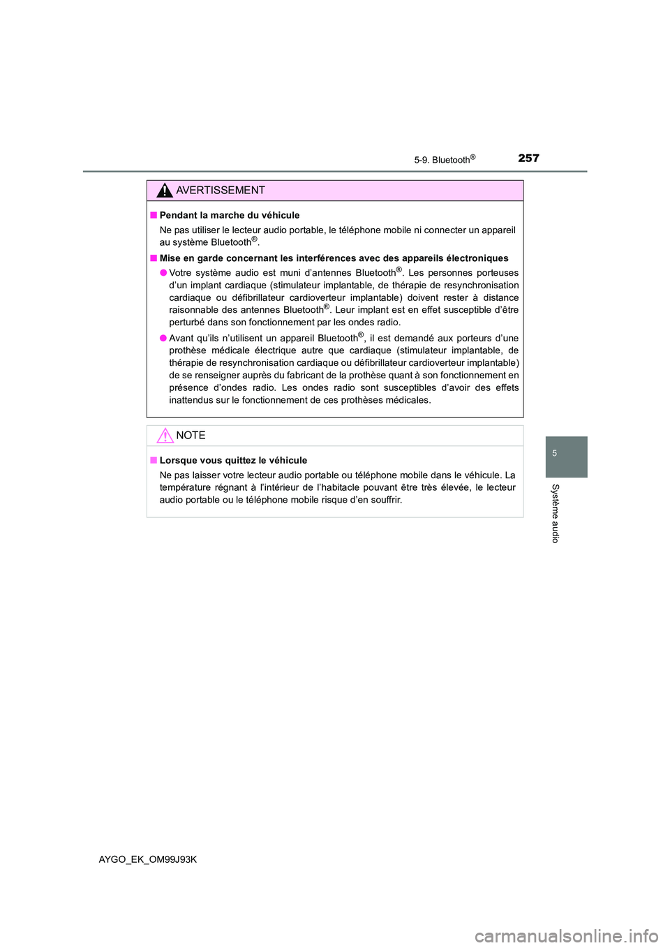 TOYOTA AYGO 2015  Notices Demploi (in French) 2575-9. Bluetooth®
5
Système audio
AYGO_EK_OM99J93K
AVERTISSEMENT
■Pendant la marche du véhicule 
Ne pas utiliser le lecteur audio portable, le téléphone mobile ni connecter un appareil 
au sys TOYOTA AYGO 2015  Notices Demploi (in French) 2575-9. Bluetooth®
5
Système audio
AYGO_EK_OM99J93K
AVERTISSEMENT
■Pendant la marche du véhicule 
Ne pas utiliser le lecteur audio portable, le téléphone mobile ni connecter un appareil 
au sys
