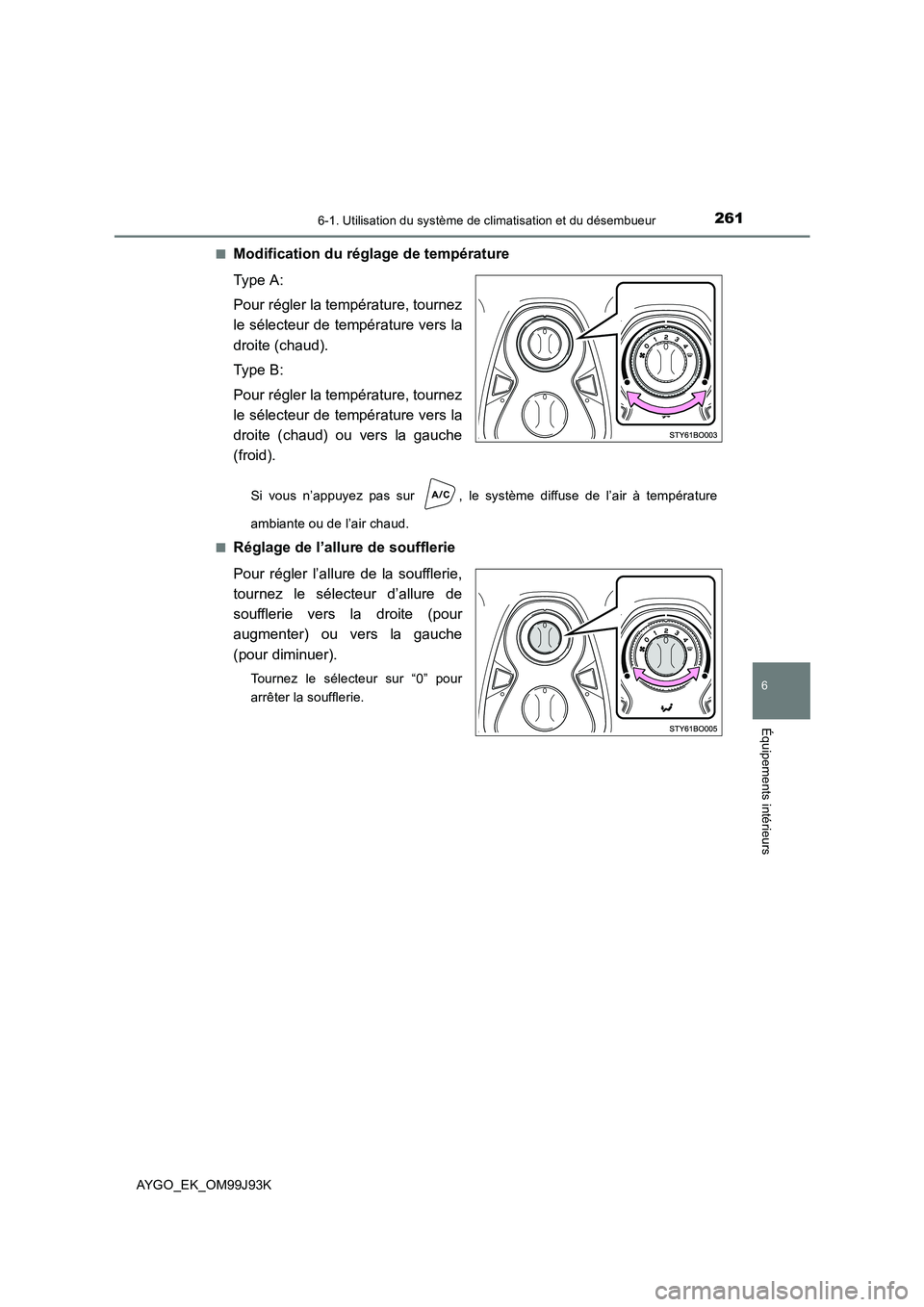 TOYOTA AYGO 2015  Notices Demploi (in French) 2616-1. Utilisation du système de climatisation et du désembueur
6
Équipements intérieurs
AYGO_EK_OM99J93K 
■Modification du réglage de température 
Type A: 
Pour régler la température, tour TOYOTA AYGO 2015  Notices Demploi (in French) 2616-1. Utilisation du système de climatisation et du désembueur
6
Équipements intérieurs
AYGO_EK_OM99J93K 
■Modification du réglage de température 
Type A: 
Pour régler la température, tour