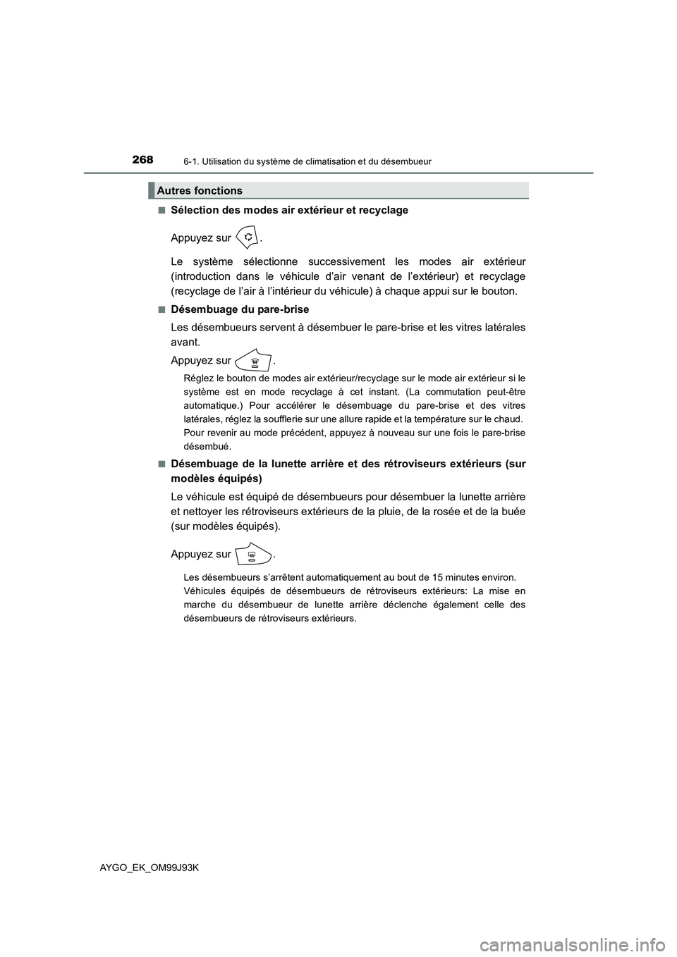TOYOTA AYGO 2015  Notices Demploi (in French) 2686-1. Utilisation du système de climatisation et du désembueur
AYGO_EK_OM99J93K 
■Sélection des modes air  extérieur et recyclage 
Appuyez sur  . 
Le système sélectionne successivement les m TOYOTA AYGO 2015  Notices Demploi (in French) 2686-1. Utilisation du système de climatisation et du désembueur
AYGO_EK_OM99J93K 
■Sélection des modes air  extérieur et recyclage 
Appuyez sur  . 
Le système sélectionne successivement les m