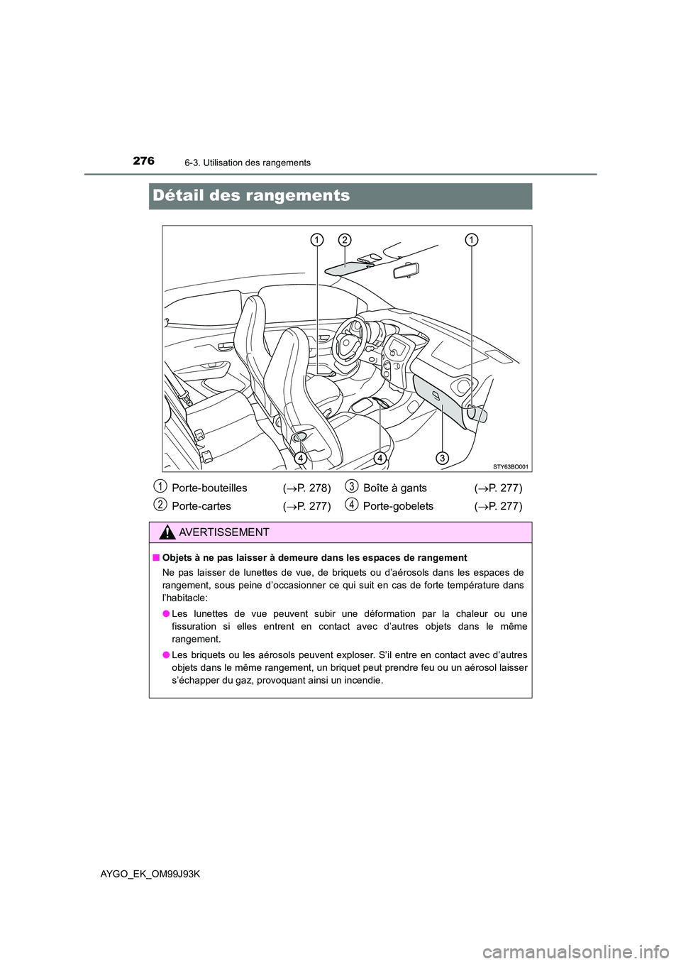 TOYOTA AYGO 2015  Notices Demploi (in French) 2766-3. Utilisation des rangements
AYGO_EK_OM99J93K
Détail des rangements
Porte-bouteilles  (→P. 278) 
Porte-cartes ( →P. 277) 
Boîte à gants ( →P. 277) 
Porte-gobelets ( →P. 277)
AVERTISSE TOYOTA AYGO 2015  Notices Demploi (in French) 2766-3. Utilisation des rangements
AYGO_EK_OM99J93K
Détail des rangements
Porte-bouteilles  (→P. 278) 
Porte-cartes ( →P. 277) 
Boîte à gants ( →P. 277) 
Porte-gobelets ( →P. 277)
AVERTISSE