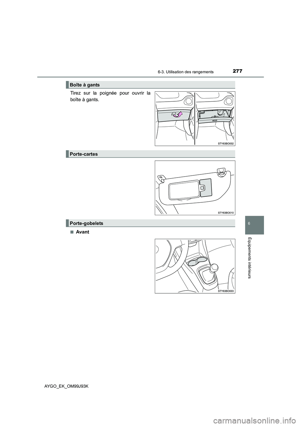 TOYOTA AYGO 2015  Notices Demploi (in French) 2776-3. Utilisation des rangements
6
Équipements intérieurs
AYGO_EK_OM99J93K
Tirez sur la poignée pour ouvrir la 
boîte à gants.
■Avant
Boîte à gants
Porte-cartes
Porte-gobelets 
