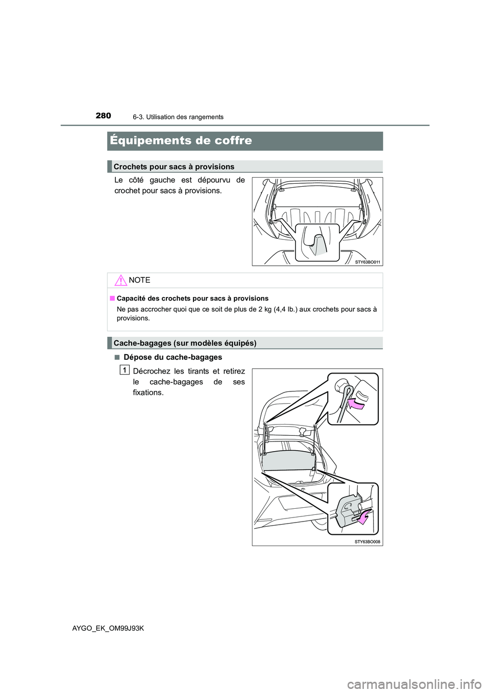 TOYOTA AYGO 2015  Notices Demploi (in French) 2806-3. Utilisation des rangements
AYGO_EK_OM99J93K
Équipements de coffre
Le côté gauche est dépourvu de 
crochet pour sacs à provisions.
■Dépose du cache-bagages 
Décrochez les tirants et re