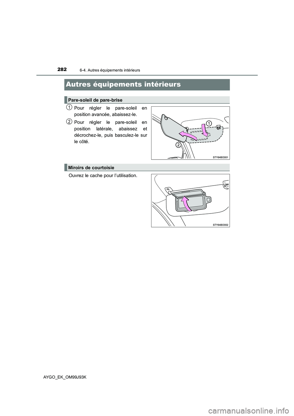 TOYOTA AYGO 2015  Notices Demploi (in French) 2826-4. Autres équipements intérieurs
AYGO_EK_OM99J93K
Autres équipements intérieurs
Pour régler le pare-soleil en 
position avancée, abaissez-le. 
Pour régler le pare-soleil en 
position laté