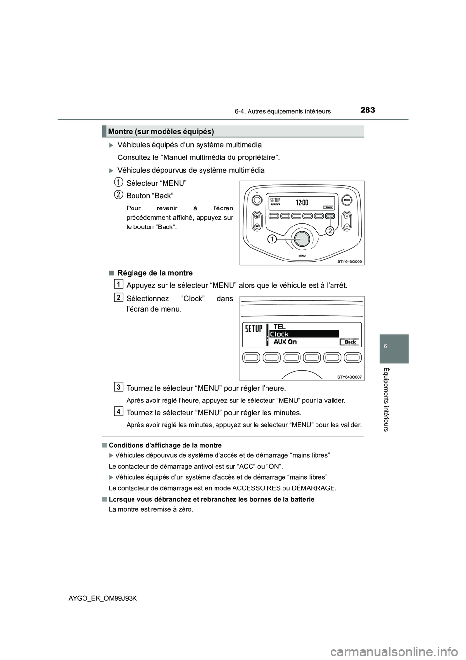 TOYOTA AYGO 2015  Notices Demploi (in French) 2836-4. Autres équipements intérieurs
6
Équipements intérieurs
AYGO_EK_OM99J93K
�XVéhicules équipés d’un système multimédia 
Consultez le “Manuel multimédia du propriétaire”.
�XVéhic