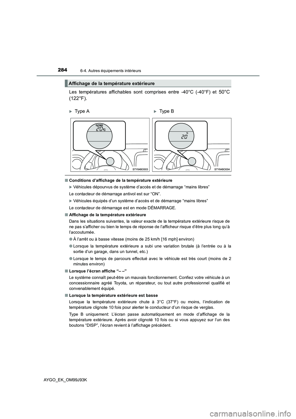TOYOTA AYGO 2015  Notices Demploi (in French) 2846-4. Autres équipements intérieurs
AYGO_EK_OM99J93K
Les températures affichables sont comprises entre -40°C (-40°F) et 50°C 
(122°F).
■ Conditions d’affichage de la température extérie