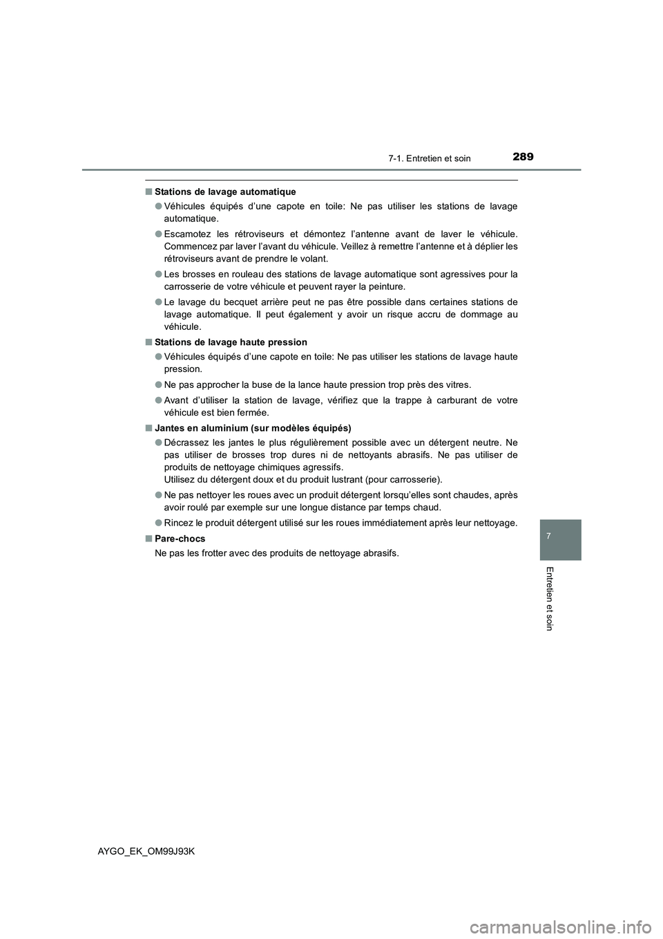 TOYOTA AYGO 2015  Notices Demploi (in French) 2897-1. Entretien et soin
7
Entretien et soin
AYGO_EK_OM99J93K
■Stations de lavage automatique 
● Véhicules équipés d’une capote en toile: Ne pas utiliser les stations de lavage 
automatique.