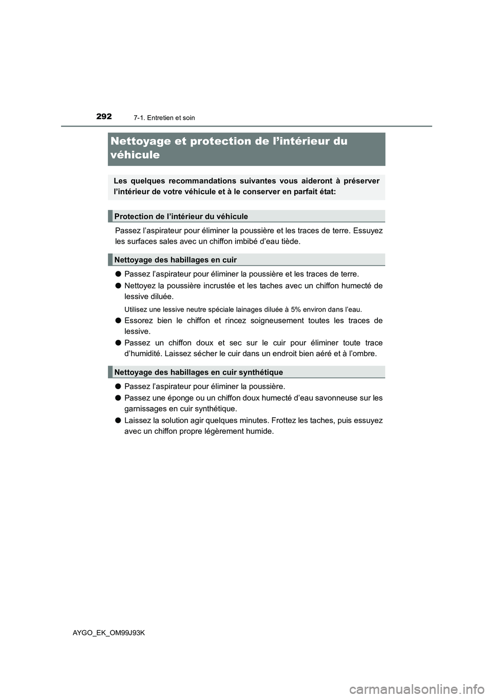 TOYOTA AYGO 2015  Notices Demploi (in French) 2927-1. Entretien et soin
AYGO_EK_OM99J93K
Nettoyage et protection de l’intérieur du  
véhicule
Passez l’aspirateur pour éliminer la pous sière et les traces de terre. Essuyez 
les surfaces sa TOYOTA AYGO 2015  Notices Demploi (in French) 2927-1. Entretien et soin
AYGO_EK_OM99J93K
Nettoyage et protection de l’intérieur du  
véhicule
Passez l’aspirateur pour éliminer la pous sière et les traces de terre. Essuyez 
les surfaces sa