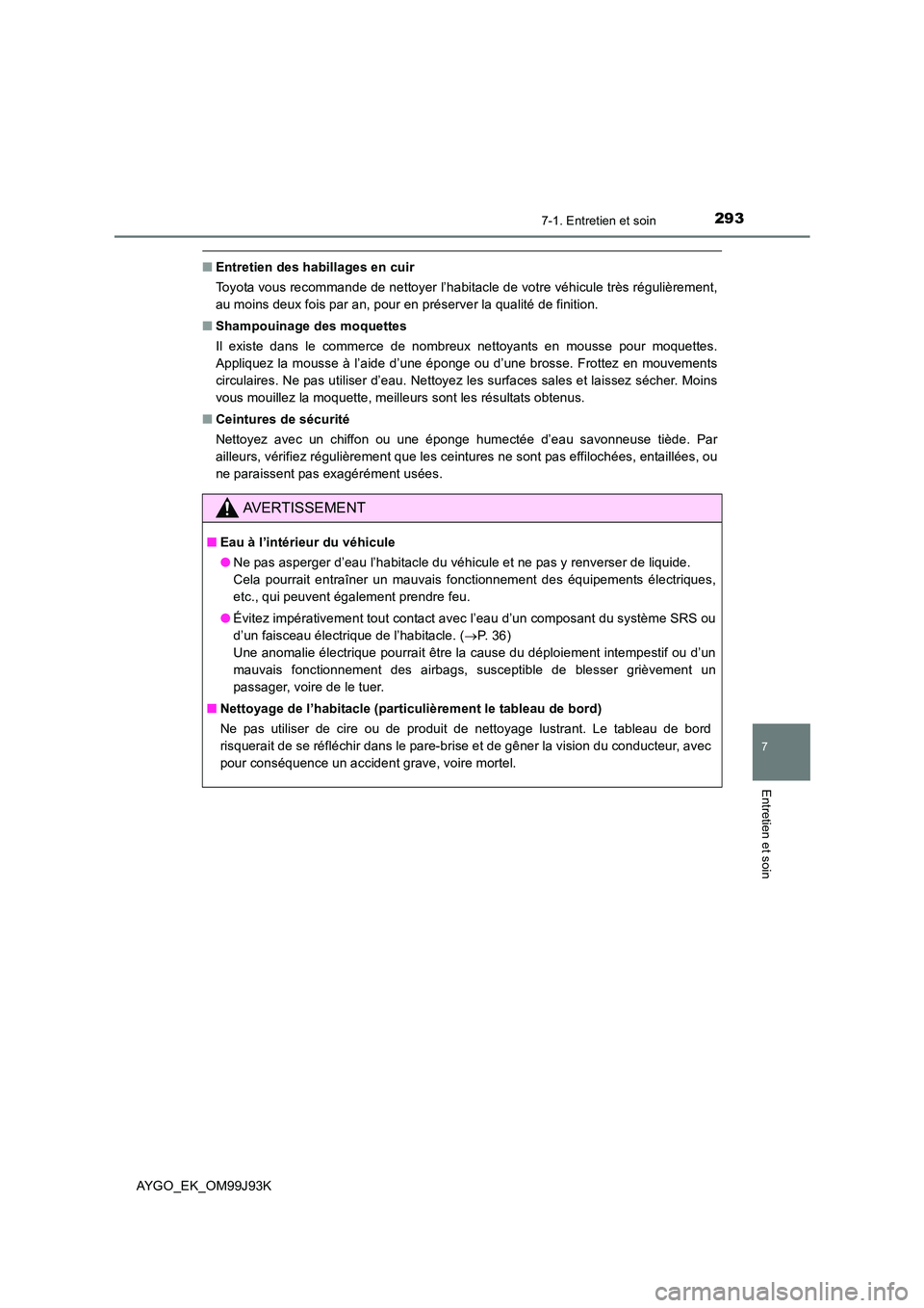 TOYOTA AYGO 2015  Notices Demploi (in French) 2937-1. Entretien et soin
7
Entretien et soin
AYGO_EK_OM99J93K
■Entretien des habillages en cuir 
Toyota vous recommande de nettoyer l’habitacle de votre véhicule très régulièrement, 
au moins TOYOTA AYGO 2015  Notices Demploi (in French) 2937-1. Entretien et soin
7
Entretien et soin
AYGO_EK_OM99J93K
■Entretien des habillages en cuir 
Toyota vous recommande de nettoyer l’habitacle de votre véhicule très régulièrement, 
au moins