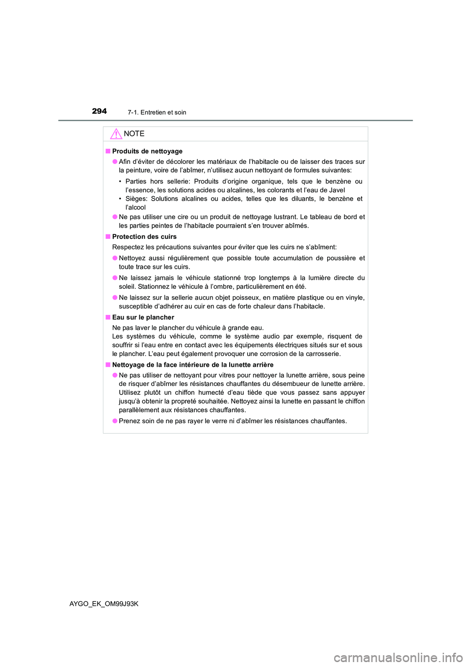 TOYOTA AYGO 2015  Notices Demploi (in French) 2947-1. Entretien et soin
AYGO_EK_OM99J93K
NOTE
■Produits de nettoyage 
● Afin d’éviter de décolorer les matériaux de l’habitacle ou de laisser des traces sur 
la peinture, voire de l’ab TOYOTA AYGO 2015  Notices Demploi (in French) 2947-1. Entretien et soin
AYGO_EK_OM99J93K
NOTE
■Produits de nettoyage 
● Afin d’éviter de décolorer les matériaux de l’habitacle ou de laisser des traces sur 
la peinture, voire de l’ab