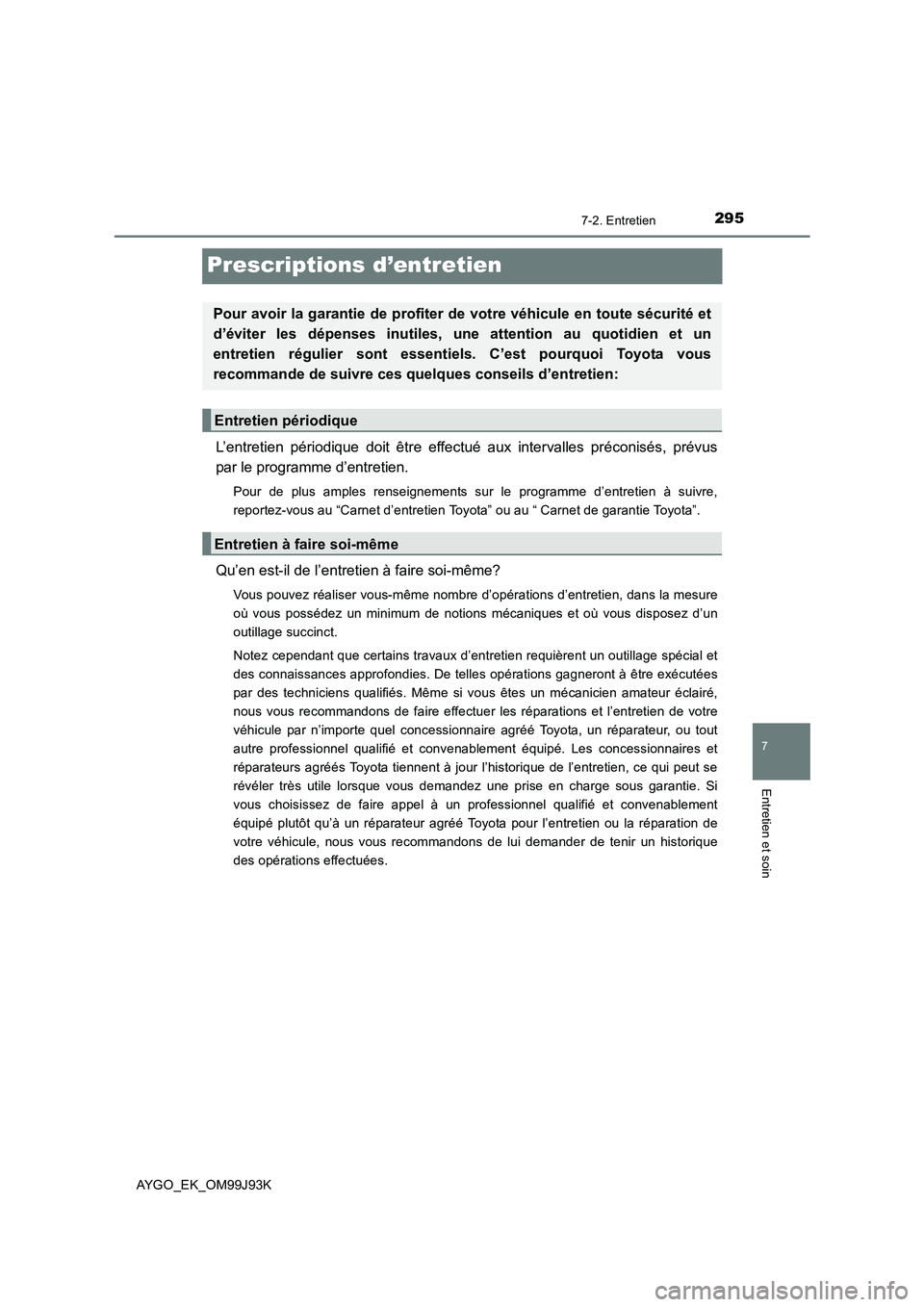 TOYOTA AYGO 2015  Notices Demploi (in French) 2957-2. Entretien
7
Entretien et soin
AYGO_EK_OM99J93K
Prescriptions d’entretien
L’entretien périodique doit être effectué aux intervalles préconisés, prévus 
par le programme d’entretien. TOYOTA AYGO 2015  Notices Demploi (in French) 2957-2. Entretien
7
Entretien et soin
AYGO_EK_OM99J93K
Prescriptions d’entretien
L’entretien périodique doit être effectué aux intervalles préconisés, prévus 
par le programme d’entretien.