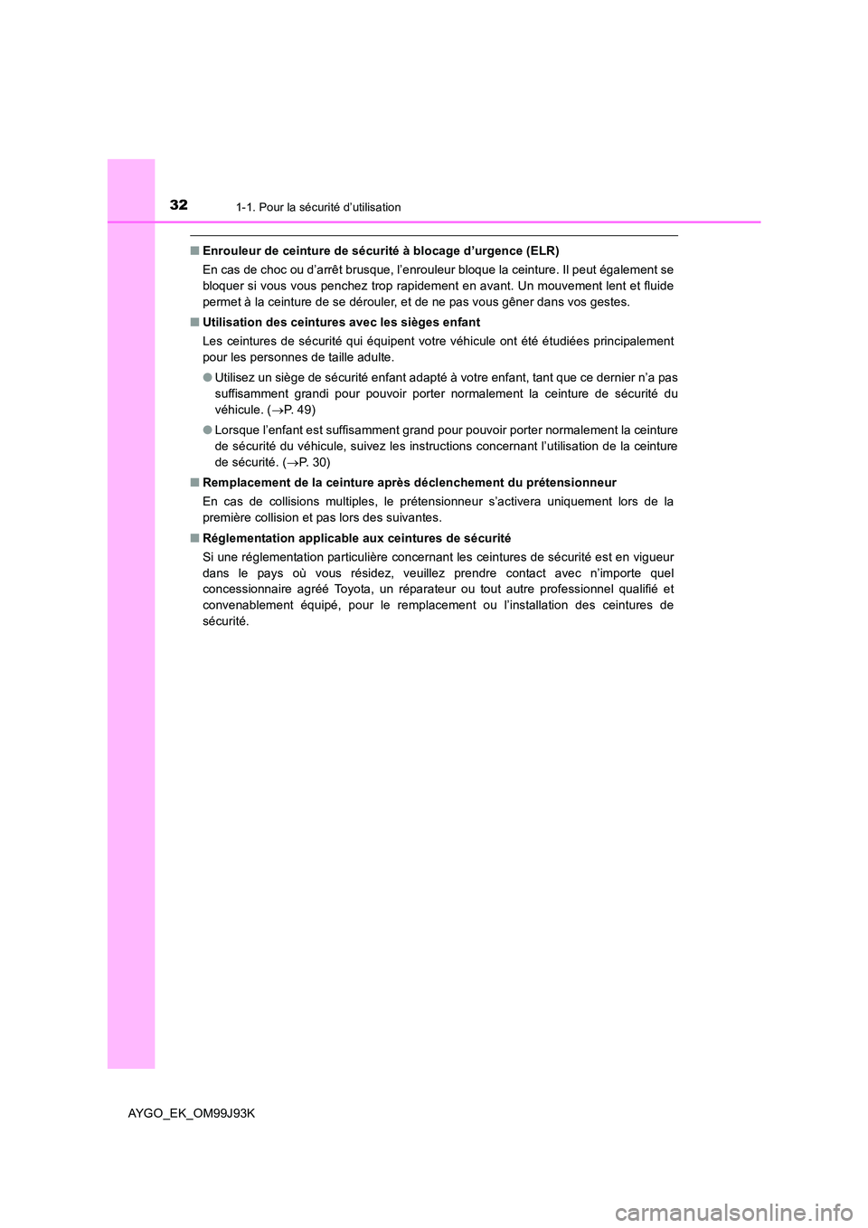 TOYOTA AYGO 2015  Notices Demploi (in French) 321-1. Pour la sécurité d’utilisation
AYGO_EK_OM99J93K
■Enrouleur de ceinture de sécurité à blocage d’urgence (ELR) 
En cas de choc ou d’arrêt brusque, l’enrouleur bloque la ceinture. 