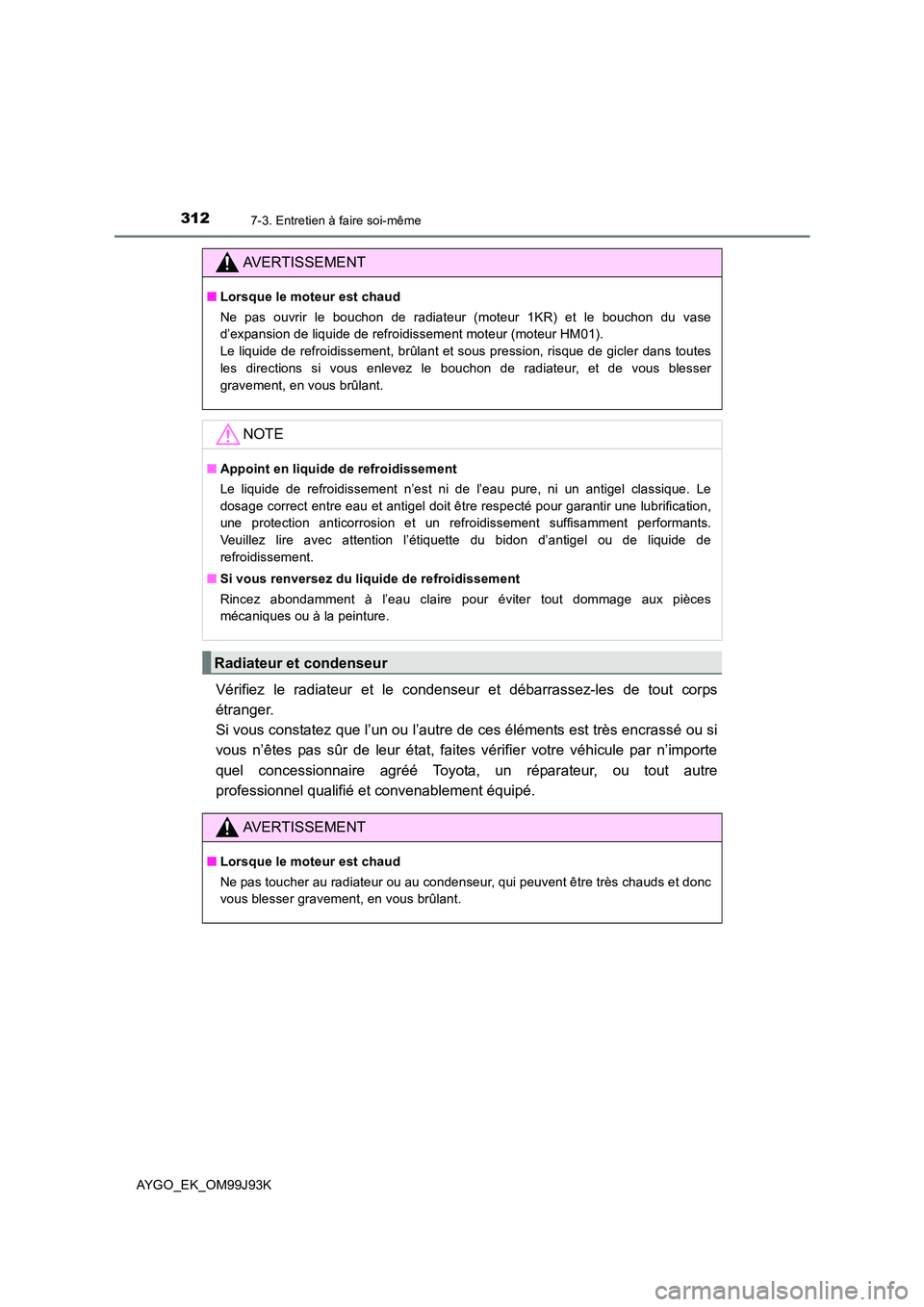 TOYOTA AYGO 2015  Notices Demploi (in French) 3127-3. Entretien à faire soi-même
AYGO_EK_OM99J93K
Vérifiez le radiateur et le condenseur et débarrassez-les de tout corps 
étranger.  
Si vous constatez que l’un ou l’autre de ces élément TOYOTA AYGO 2015  Notices Demploi (in French) 3127-3. Entretien à faire soi-même
AYGO_EK_OM99J93K
Vérifiez le radiateur et le condenseur et débarrassez-les de tout corps 
étranger.  
Si vous constatez que l’un ou l’autre de ces élément
