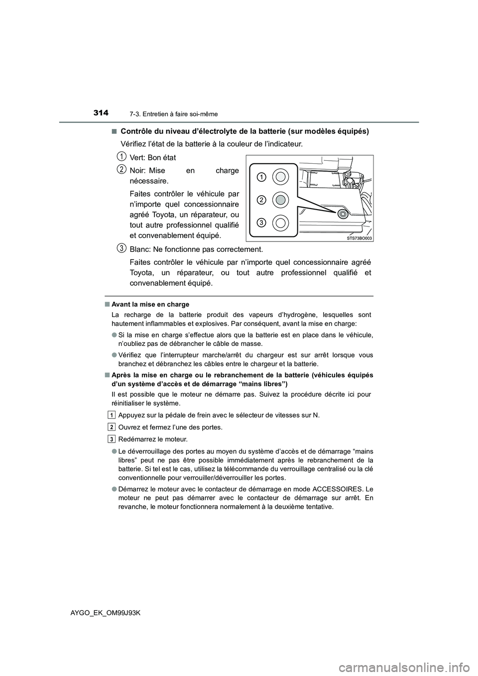 TOYOTA AYGO 2015  Notices Demploi (in French) 3147-3. Entretien à faire soi-même
AYGO_EK_OM99J93K 
■Contrôle du niveau d’électrolyte de la batterie (sur modèles équipés) 
Vérifiez l’état de la batterie à la couleur de l’indicate